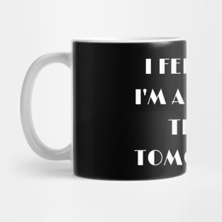 I feel like i'm already tired tomorrow funny text Mug